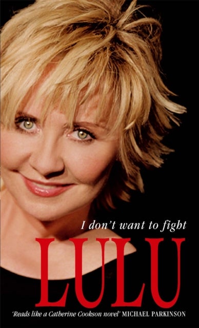 Lulu: I Don't Want To Fight - The devastatingly candid autobiography from the Scottish singer, songwriter and superstar Lulu