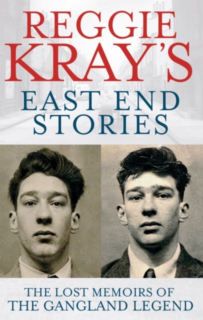 Reggie Kray's East End Stories - The lost memoirs of the gangland legend