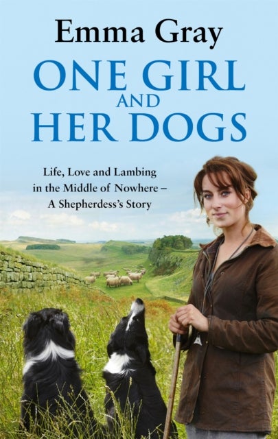 One Girl And Her Dogs - Life, Love and Lambing in the Middle of Nowhere