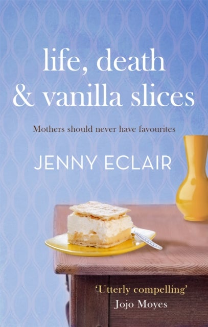 Life, Death and Vanilla Slices - A page-turning family drama from the Sunday Times bestselling author