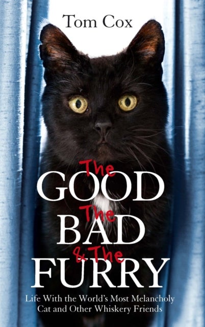 The Good, The Bad and The Furry - Life with the World's Most Melancholy Cat and Other Whiskery Friends