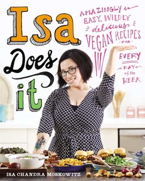 Isa Does It - Amazingly Easy, Wildly Delicious Vegan Recipes for Every Day of the Week