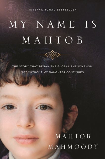 My Name is Mahtob - The Story that Began in the Global Phenomenon Not Without My Daughter Continues