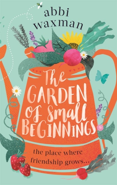 The Garden of Small Beginnings - A gloriously funny and heart-warming springtime read