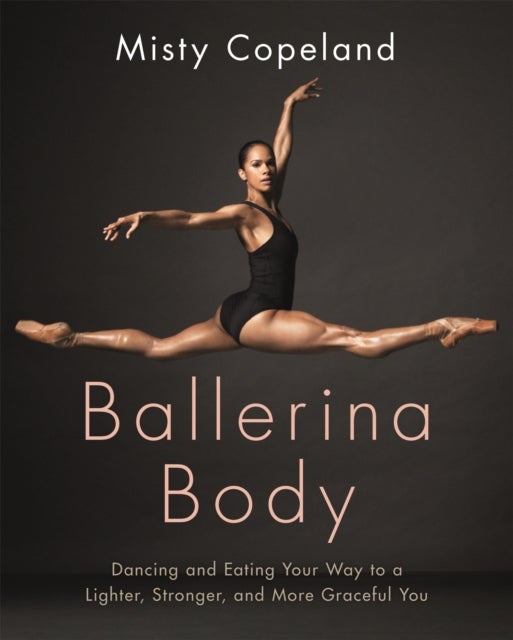 Ballerina Body - Dancing and Eating Your Way to a Lighter, Stronger, and More Graceful You