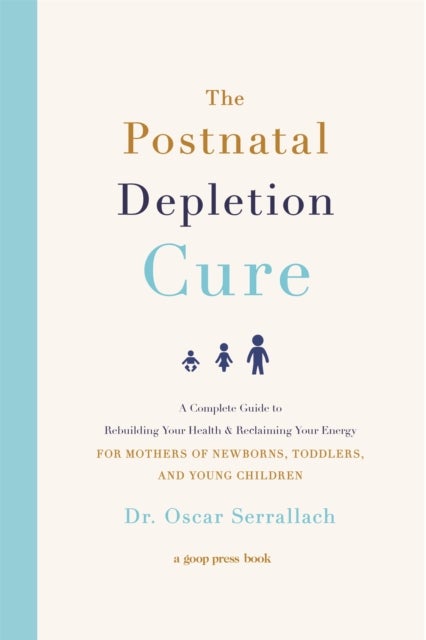 The Postnatal Depletion Cure - A Complete Guide to Rebuilding Your Health and Reclaiming Your Energy for Mothers of Newborns, Toddlers and Young Children