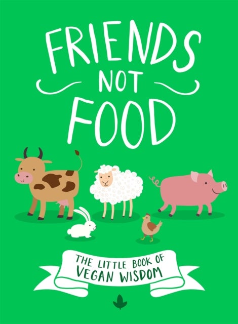 Friends Not Food - The Little Book of Vegan Wisdom