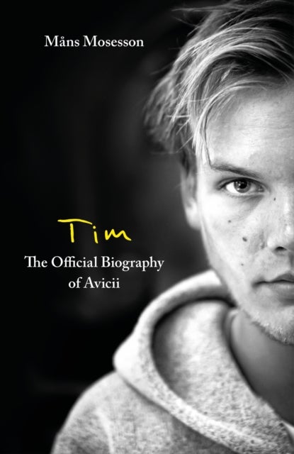 Tim ¿ The Official Biography of Avicii - the subject of new Netflix documentary 'Avicii – I’m Tim'