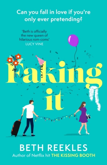 Faking It - dive into the ultimate fake dating rom-com from the author of The Kissing Booth