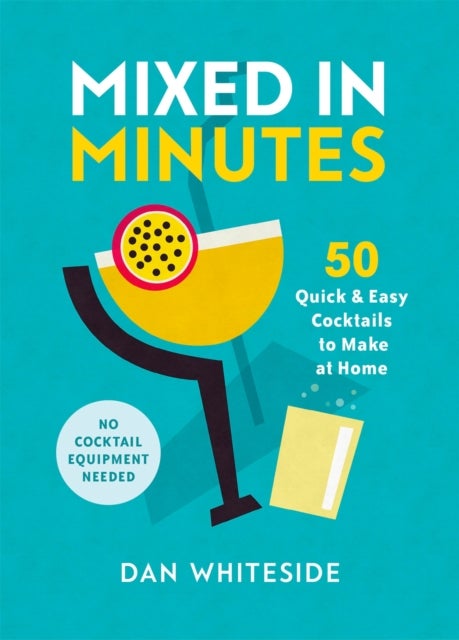 Mixed in Minutes - 50 quick and easy cocktails to make at home