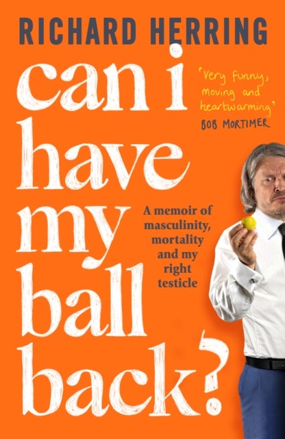Can I Have My Ball Back? - A memoir of masculinity, mortality and my right testicle from the British comedian