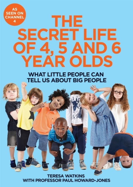 The Secret Life of 4, 5 and 6 Year Olds - What Little People Can Tell Us About Big People