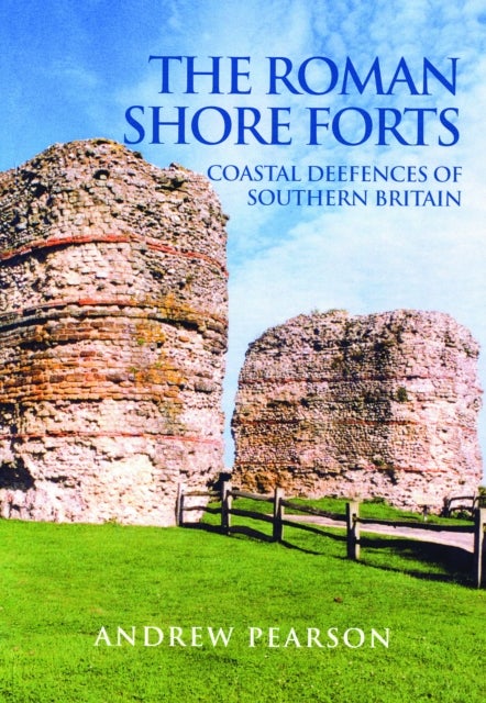 The Roman Shore Forts - Coastal Defences of Southern Britain
