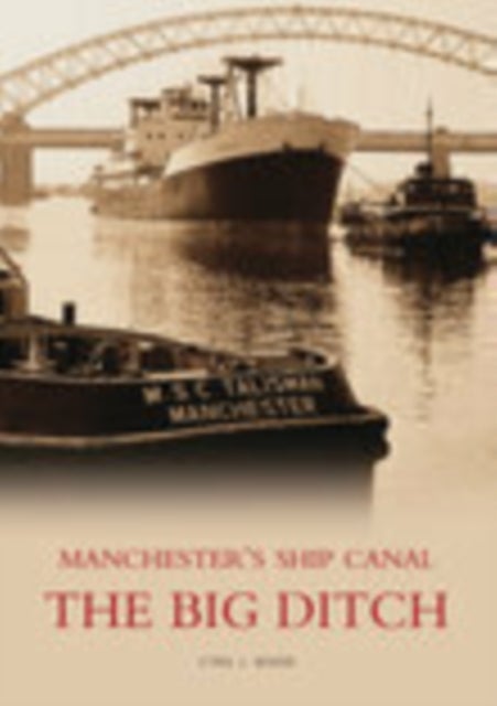 The Big Ditch: Manchester's Ship Canal - Manchester's Ship Canal