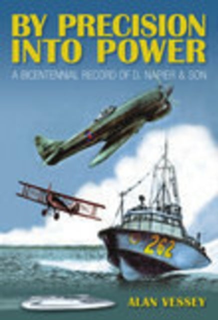 By Precision Into Power - A Bicentennial History of D. Napier