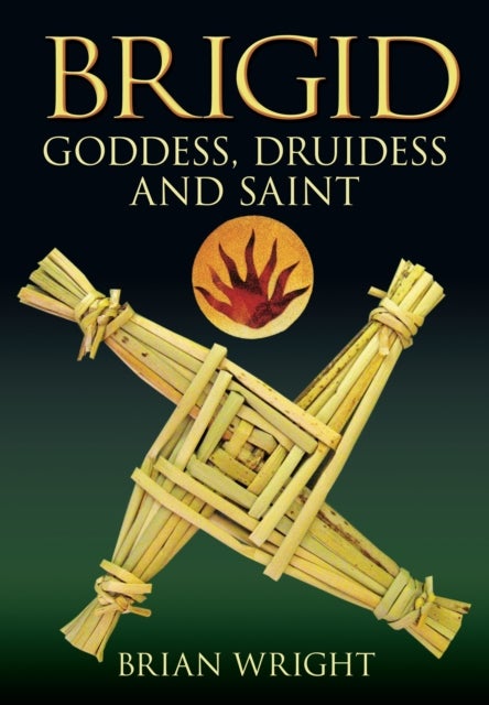 Brigid - Goddess, Druidess and Saint