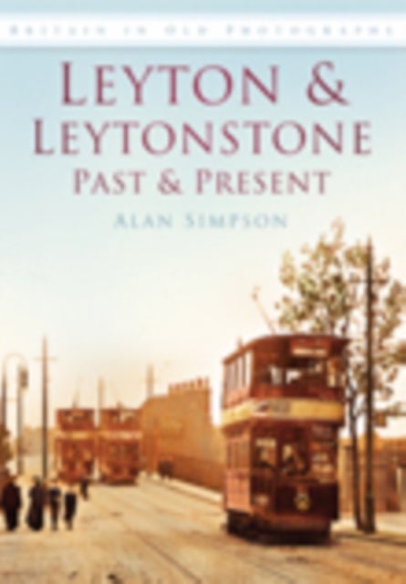Leyton and Leytonstone Past and Present - Britain in Old Photographs