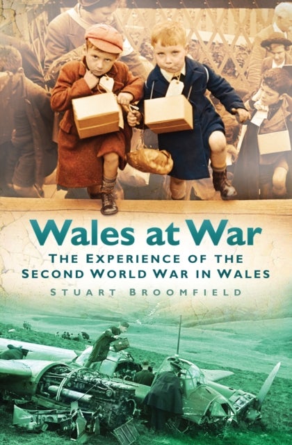 Wales at War - The Experience of the Second World War in Wales