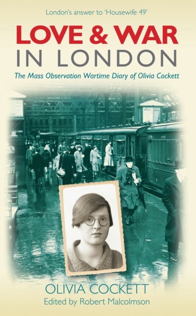 Love and War in London - The Mass Observation Wartime Diary of Olivia Cockett