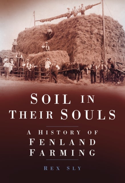 Soil in their Souls - A History of Fenland Farming