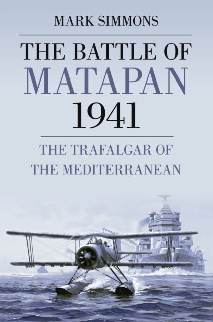 The Battle of Matapan 1941 - The Trafalgar of the Mediterranean