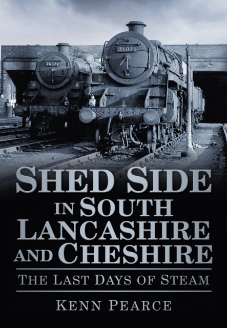 Shed Side in South Lancashire and Cheshire - The Last Days of Steam