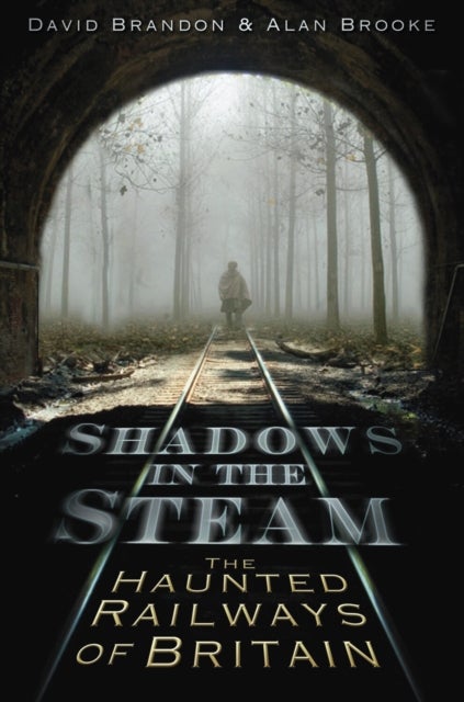 Shadows in the Steam - The Haunted Railways of Britain
