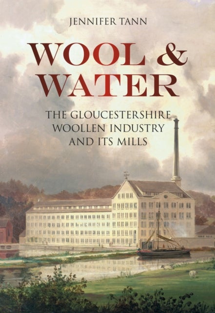 Wool and Water - The Gloucestershire Woollen Industry and its Mills