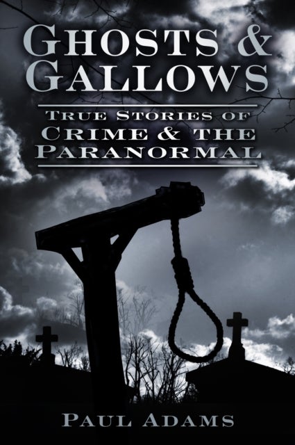 Ghosts and Gallows - True Stories of Crime and the Paranormal