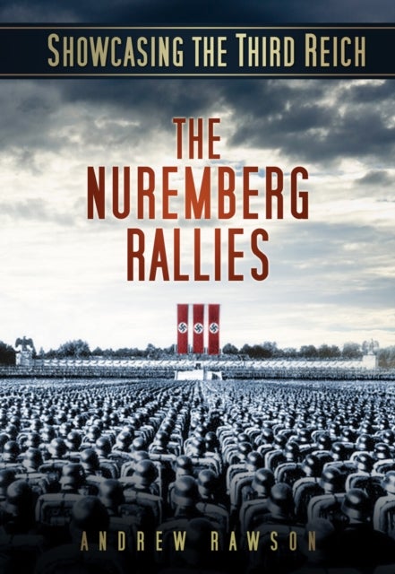 Showcasing the Third Reich: The Nuremberg Rallies - The Nuremberg Rallies