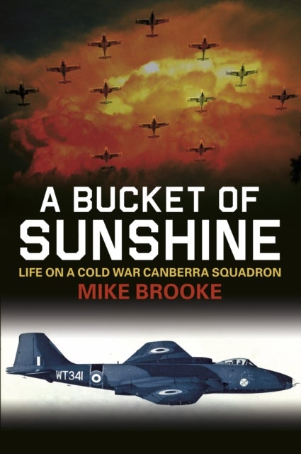 A Bucket of Sunshine - Life on a Cold War Canberra Squadron