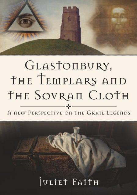 Glastonbury, the Templars and the Sovran Cloth - A New Perspective on the Grail Legends