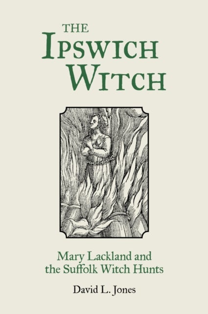 The Ipswich Witch - Mary Lackland and the Suffolk Witch Hunts