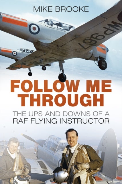 Follow Me Through - The Ups and Downs of a RAF Flying Instructor
