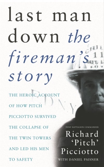 Last Man Down - The Fireman's Story: The Heroic Account of How Pitch Picciotto Survived the Collapse of the Twin Towers