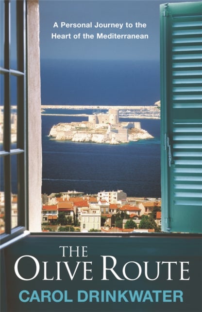 The Olive Route - A Personal Journey to the Heart of the Mediterranean