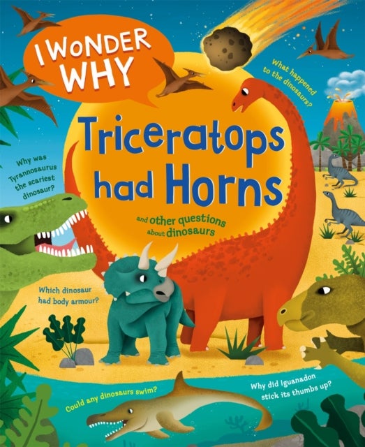 I Wonder Why Triceratops Had Horns - and other questions about dinosaurs