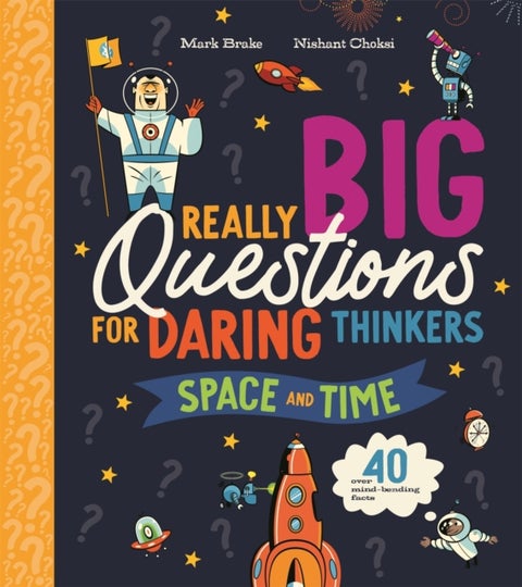 Really Big Questions For Daring Thinkers: Space and Time - Over 40 mind-bending facts