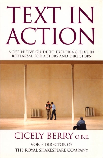 Text In Action - A Definitive Guide To Exploring Text In Rehearsal For Actors And Directors