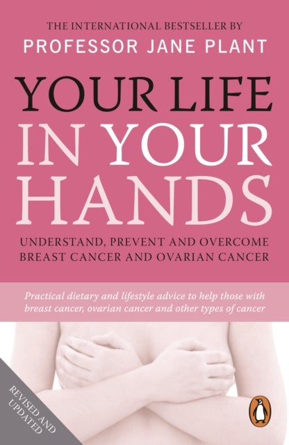 Your Life In Your Hands - Understand, Prevent and Overcome Breast Cancer and Ovarian Cancer