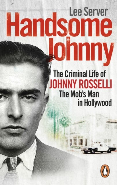 Handsome Johnny - The Criminal Life of Johnny Rosselli, The Mob’s Man in Hollywood