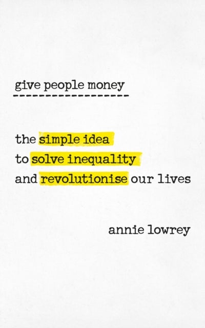 Give People Money - The simple idea to solve inequality and revolutionise our lives