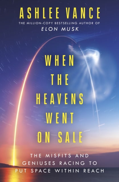 When The Heavens Went On Sale - The Misfits and Geniuses Racing to Put Space Within Reach