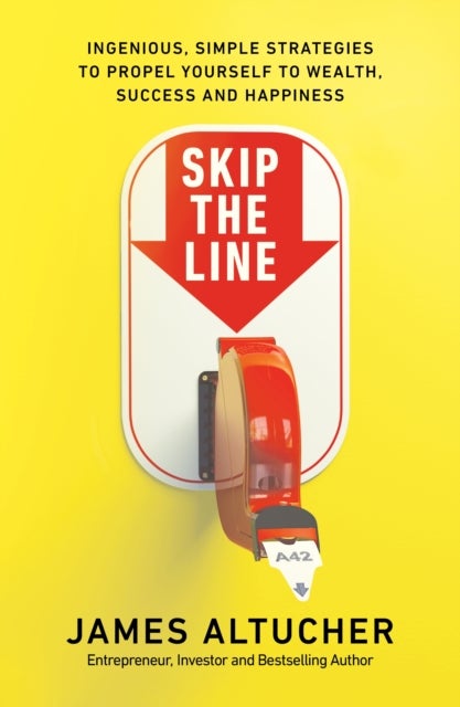 Skip the Line - Ingenious, Simple Strategies to Propel Yourself to Wealth, Success and Happiness