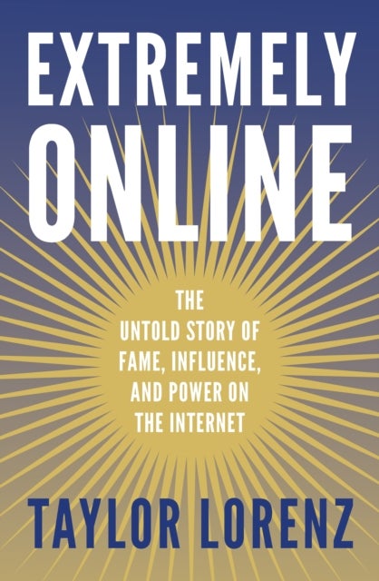 Extremely Online - The Untold Story of Fame, Influence and Power on the Internet
