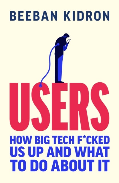 Users - What Big Tech Doesn't Want You to Know - and What to Do About It