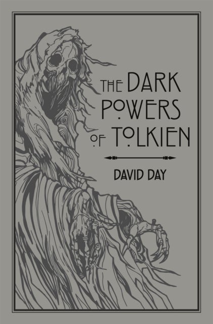 The Dark Powers of Tolkien - An illustrated Exploration of Tolkien's Portrayal of Evil, and the Sources that Inspired his Work from Myth, Literature and History