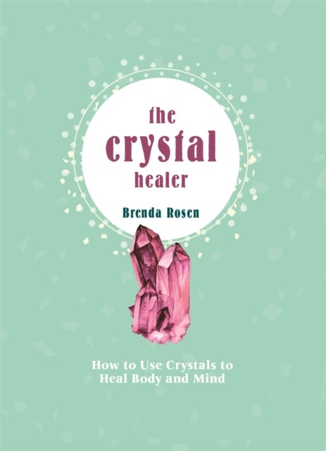 The Crystal Healer - How to Use Crystals to Heal Body and Mind