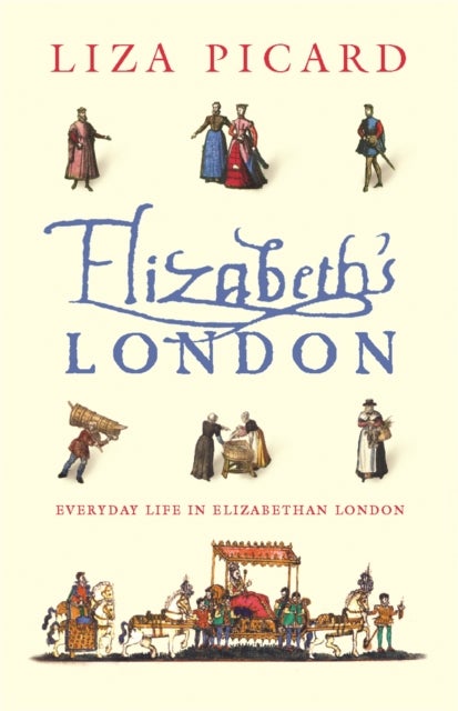 Elizabeth's London - Everyday Life in Elizabethan London