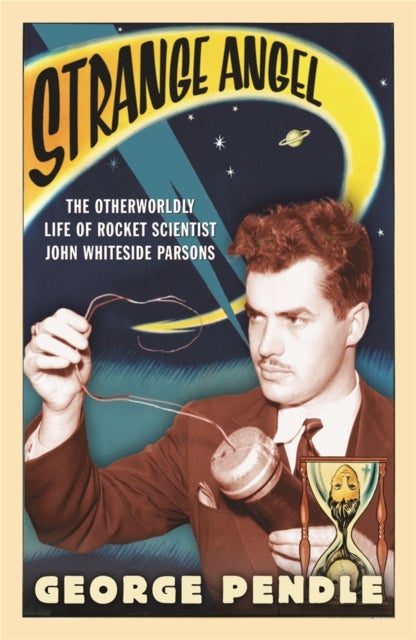 Strange Angel - The Otherworldly Life of Rocket Scientist John Whiteside Parsons